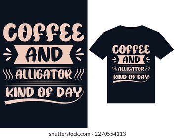 Coffee and Alligator Kind of Day illustrations for print-ready T-Shirts design.