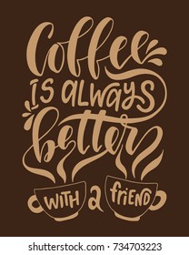 Coffee is always better with a friend.Inspirational quote.Hand drawn poster with hand lettering. 