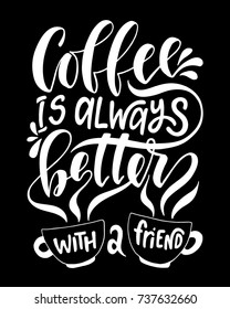 Coffee is always better with a friend.Inspirational quote.Hand drawn poster with hand lettering. 