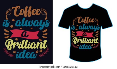 Coffee is always a brilliant idea. Coffee quotes t shirt design