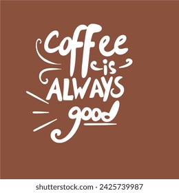 Coffee is always a good - Hand-drawn lettering. quotes, Vector design elements for, pillow, posters, cards, stickers, and pajama, Calligraphic and typographic collection Vector