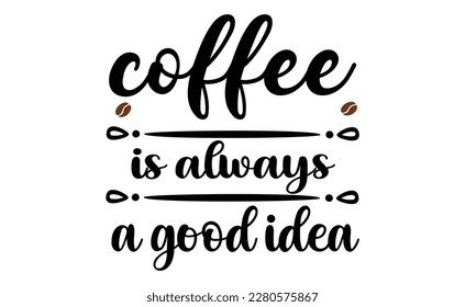 coffee is always a good idea