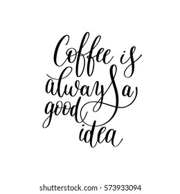 coffee is always a good idea black and white hand written lettering inscription design to coffee shop, menu, poster and printable wall art, calligraphy vector illustration