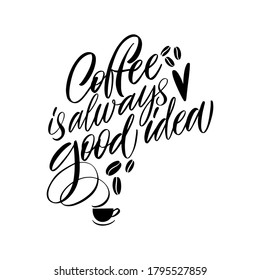 Coffee is always good idea. Calligraphy style quote. Graphic design lifestyle lettering. Handwritten lettering design elements for cafe decoration and shop advertising.