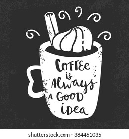 Coffee is always a good idea card with cup. Hand drawing ink lettering vector art, calligraphy poster. Modern brush calligraphy.