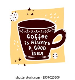 coffee is always a good idea. caricature cup with lettering, stars, decor elements. Vector flat style illustration. hand drawing. design for banners, print, posters