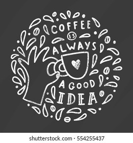 Coffee is always a good idea. Chalk art on a black board. Vector hand drawn illustration.