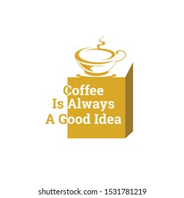Coffee Is Always A Good Idea. Creative Grunge Typography Vector Concept.