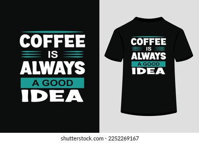Coffee Is Always A Good Idea Creative Typography T Shirt Design this an editable and printable vector eps file