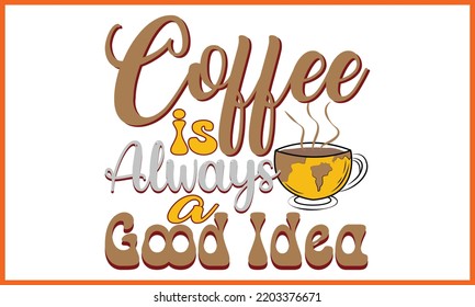 Coffee is Always a Good Idea, Coffee day t-shirt design, Happy World Coffee T-shirt Creative Kids, and Coffee Day Theme Vector Illustration.