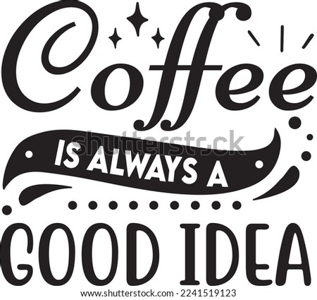 Coffee Is Always A Good Idea eps