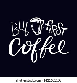Coffee is always a good idea - But first Coffee -  hand drawn lettering banner poster - Coffee time - Coffee break