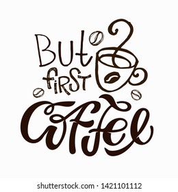 Coffee is always a good idea - But first Coffee -  hand drawn lettering banner poster - Coffee time - Coffee break