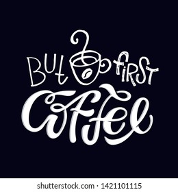 Coffee is always a good idea - But first Coffee -  hand drawn lettering banner poster - Coffee time - Coffee break