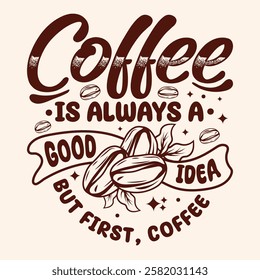 coffee is always a good idea but coffee first Typography design template for t shirt , mug, bag, poster, stickers, frame artwork, and much more.. Typography coffee t shirt design vector template.