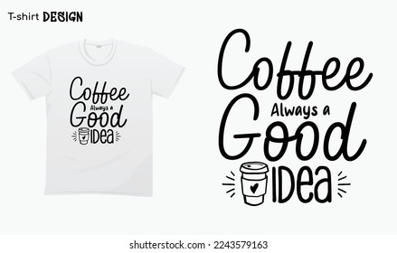 "Coffee Always a good idea" Funny Coffee lover,  National coffee day. T-shirt mock up vector. Eps 10 vector