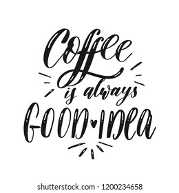 Coffee is always good idea - Hand drawn grunge lettering vector for studio, decor, design, print, textile, poster, card.