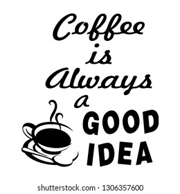 Coffee is always a good idea.  Hand drawn lettering phrase. Typographic Decorative