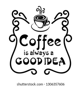 Coffee is always a good idea.  Hand drawn lettering phrase. Typographic Decorative