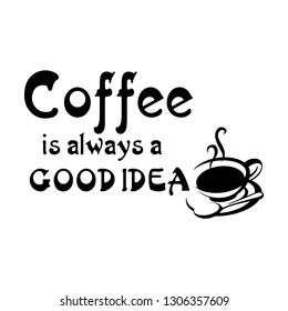 Coffee is always a good idea.  Hand drawn lettering phrase. Typographic Decorative