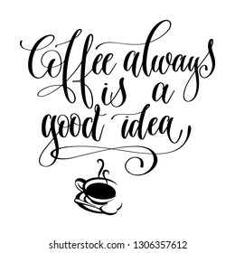 Coffee is always a good idea.  Hand drawn lettering phrase. Typographic Decorative