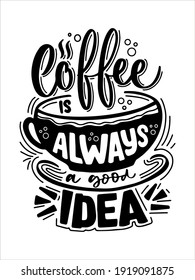 Coffee is always a good idea. Hand drawn lettering phrase for print, banners, design, poster. Coffee Sayings and Quotes.