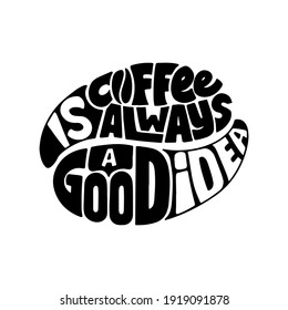 Coffee is always a good idea. Hand drawn lettering phrase for print, banners, design, poster. Coffee Sayings and Quotes.