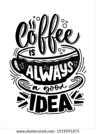 Coffee is always a good idea. Hand drawn lettering phrase for print, banners, design, poster. Coffee Sayings and Quotes.