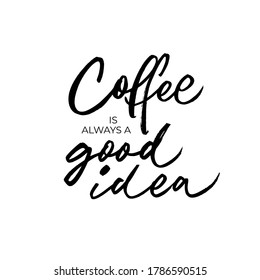 Coffee is always a good idea ink brush vector lettering. Modern phrase handwritten vector calligraphy. Handwritten black ink lettering isolated on white. Inscription for prints and poster, menu design