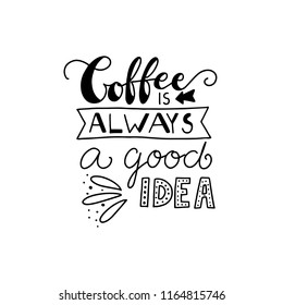 Coffee is always a good idea lettering typography.  Hand drawn lettering phrase. Modern motivating calligraphy decor. Scrapbooking or journaling card with quote.