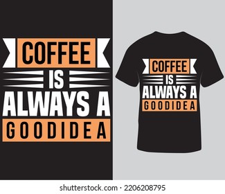 Coffee is always a good idea lettering typography t-shirt design. Coffee lover t-shirt design template