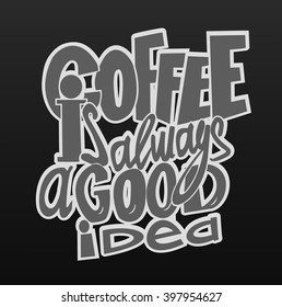 Coffee is always a good idea lettering. Coffee quotes. Hand written design.