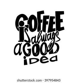 Coffee is always a good idea lettering. Coffee quotes. Hand written design.
