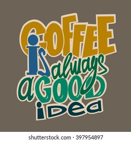 Coffee is always a good idea lettering. Coffee quotes. Hand written design.