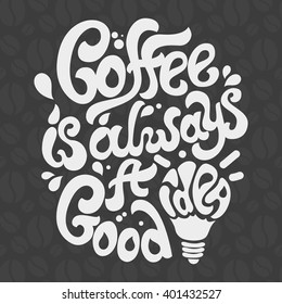Coffee is always a good idea lettering. Coffee quotes. Hand written design.