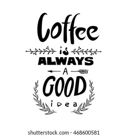 Coffee is always a good idea lettering. Coffee quotes. Hand written design.