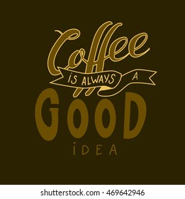 Coffee is always a good idea lettering. Coffee quotes. Hand written design.