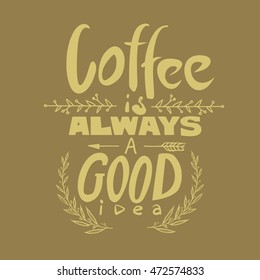 Coffee is always a good idea lettering. Coffee quotes. Hand written design.
