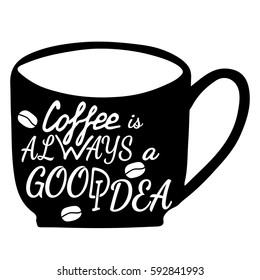 Coffee is always a good idea lettering with grains of coffee on the cup. Can be used for print of clothes, card, invitation, posters, placards, banners, printable.