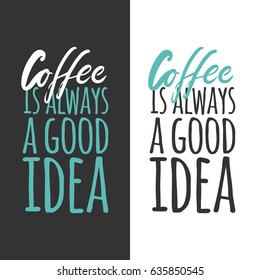 Coffee is always a good idea. Lettering and custom typography for your designs: t-shirts, bags, for posters, invitations, cards Vector illustration