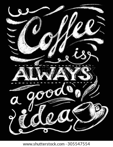 Coffee is always a good idea lettering. Coffee quotes. Hand written design. Chalkboard design. Blackboard lettering. 