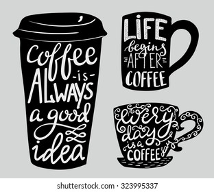 Coffee is always a good idea. Life begins after coffee. Every day is a coffee day. Lettering on cup shape set. Modern calligraphy style quote.