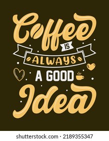 Coffee is always a good idea motivational typography  quotes for t-shirt design