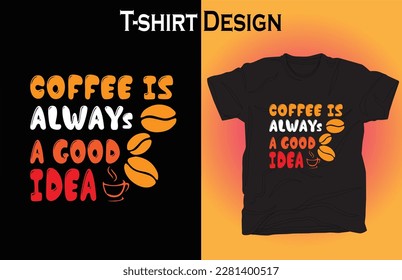 Coffee is always a good idea New Unique T shirt design. Coffee is always a good idea.