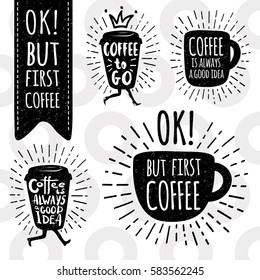 Coffee is always a good idea. Ok, but first coffee.  Coffee to go. Lettering, cup, shape set. Modern calligraphy style quote about coffee. Hand drawn vector set.