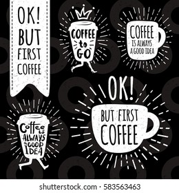 Coffee is always a good idea. Ok, but first coffee.  Coffee to go. Lettering, cup, shape set. Modern calligraphy style quote about coffee. Hand drawn vector set.