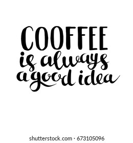 Coffee is always a good idea phrase, hand drawn vector illustration. Black ink hand draw lettering, vintage poster. Motivation quote decoration for coffee shop. Isolated on white background