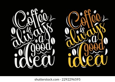 Coffee is always a good idea: poster, coffee t-shirt, Mother's Day t-shirt, vector, mug, vector, poster, logo, shirt.