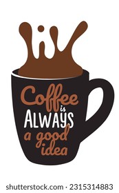 Coffee is always a good idea poster. Cup silhouette with lettering. Vector hand drawn illustration on white background for poster, coffee shop, logo design. 
