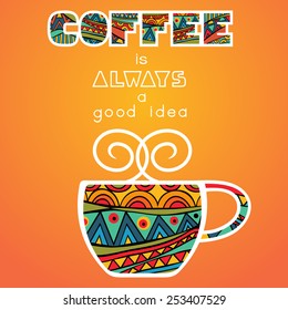 Coffee is always a good idea poster. Bright background with fancy cup of coffee and ornate lettering. Bright food elements for any concept. Poster or card template. Vector file is EPS8.